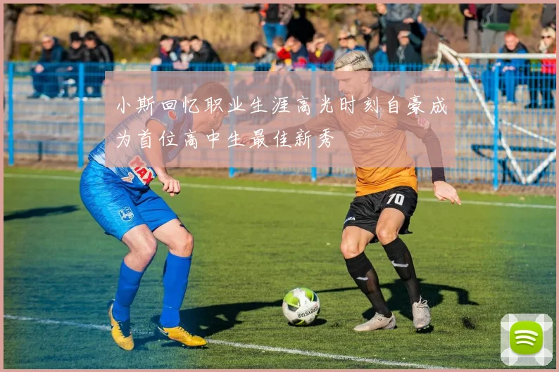 小斯回忆职业生涯高光时刻自豪成为首位高中生最佳新秀