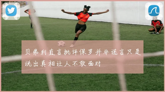 贝弗利直言批评保罗并非谎言只是说出真相让人不敢面对